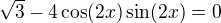 $\sqrt{3}-4\cos(2x)\sin(2x)=0$