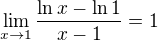 $\lim_{x \to 1} \frac{\ln x- \ln1}{x-1}=1$