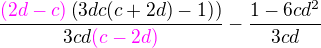 $\frac{\color{magenta}(2d-c)\color{black}\(3dc(c+2d)-1)\)}{3cd\color{magenta}(c-2d)}-\frac{1-6cd^2}{3cd}$