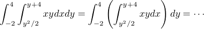 $\int_{-2}^{4}\int_{y^2/2}^{y+4}xydxdy=\int_{-2}^{4}\(\int_{y^2/2}^{y+4}xydx\)dy=\cdots$
