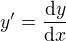 $y'=\frac{\mathrm dy}{\mathrm dx}$
