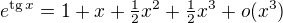 $e^{\text{tg}\,{x}}=1+x+\tfrac12x^2+\tfrac12x^3+o(x^3)$
