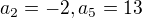 $a_{2}=-2 , a_{5}=13 $