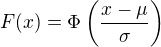 $F(x)=\Phi\left(\frac{x-\mu}\sigma\right)$