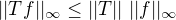 $|| Tf ||_\infty \leq ||T|| \; ||f||_\infty$