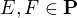 $E,F\in\mathbf P$