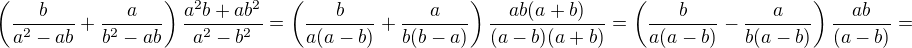 $\(\frac{b}{a^{2}-ab} + \frac{a}{b^{2}-ab}\) \frac{a^{2}b+ab^{2}}{a^{2}-b^{2}}=\(\frac{b}{a(a-b)} + \frac{a}{b(b-a)}\) \frac{ab(a+b)}{(a-b)(a+b)}=\(\frac{b}{a(a-b)} - \frac{a}{b(a-b)}\) \frac{ab}{(a-b)}=$