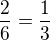 $\frac{2}{6}=\frac{1}{3}$