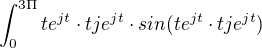 $\int_{0}^{3\Pi }te^{jt}\cdot tje^{jt}\cdot sin(te^{jt}\cdot tje^{jt})$