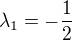 $\lambda_1=-\frac{1}{2}$