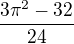 $\frac{3\pi ^{2}-32}{24}$