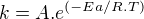 $k = A . e^{(-Ea/R.T)}$