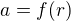 $a=f(r)$