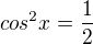 $cos^2x = \frac12$