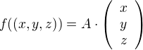 $f((x,y,z))=A\cdot\left(\begin{array}{c}x\\y\\z\end{array}\right)$