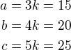 $a=3k=15\\b=4k=20\\c=5k=25$