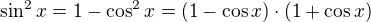 $\sin^2 x = 1 - \cos^2x = (1 - \cos x) \cdot (1 + \cos x)$
