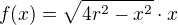 $f(x)= \sqrt{4r^2-x^2}\cdot {x} $