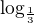 $\log_{\frac{1}{3}}$