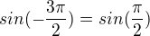 $sin(-\frac{3\pi}{2})=sin(\frac{\pi}{2})$
