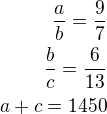 $\frac ab=\frac 97\\\frac bc=\frac{6}{13}\\a+c=1450$