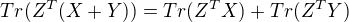$Tr(Z^{T}(X+Y))=Tr(Z^{T}X)+Tr(Z^{T}Y)$