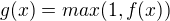 $g(x)=max(1,f(x))$