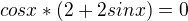 $cos x*(2+2sinx)=0$
