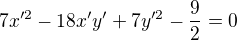 $7x'^{2}-18x'y'+7y'^{2}-\frac{9}{2}=0$