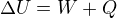 $\Delta U = W+Q$