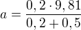 $a=\frac{0,2 \cdot 9,81}{0,2+0,5}$