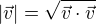 $|\vec{v}| = \sqrt{\vec{v}\cdot\vec{v}}$