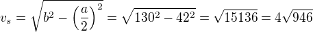 $v_s=\sqrt{b^2-\left(\frac a2\right)^2}=\sqrt{130^2-42^2}=\sqrt{15136}=4\sqrt{946}$