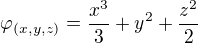 $\varphi_{(x,y,z)} = \frac{x^3}{3} +y^2 +\frac{z^2}{2} $