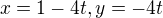 $x=1-4t, y=-4t$