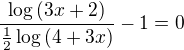 $\frac{\log{(3x+2)}}{\frac12\log{(4+3x)}}-1=0$