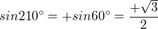 $sin 210^\circ =+sin 60^\circ =\frac{+\sqrt{3}}{2}$