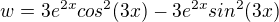 $w=3e^{2x}cos^2(3x)-3e^{2x}sin^2(3x)$