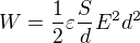 $W=\frac{1}{2}\varepsilon \frac{S}{d}E^{2}d^{2}$