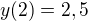 $y(2)=2,5$