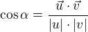 $\cos\alpha=\frac{\vec{u}\cdot\vec{v}}{|u|\cdot|v|}$