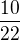 $\frac{10}{22}$
