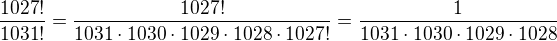kopírovat do textarea $\frac{1027!}{1031!} = \frac{1027!}{1031 \cdot 1030 \cdot 1029 \cdot 1028 \cdot 1027!} = \frac{1}{1031 \cdot 1030 \cdot 1029 \cdot 1028}$