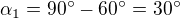$\alpha_1=90�-60�=30�$