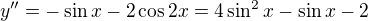 $y''=-\sin x-2\cos 2x=4\sin ^{2}x-\sin x-2$
