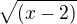 $\sqrt{(x-2)}$