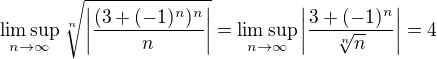 $\limsup_{n \rightarrow \infty} \sqrt[n]{\left|\frac{(3 + (-1)^n)^n}{n}\right|} = \limsup_{n \rightarrow \infty} \left| \frac{3 + (-1)^n}{\sqrt[n]{n}}\right| = 4$
