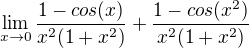 $\lim_{x\to0}\frac{1-cos(x)}{x^2(1+x^2)}+\frac{1-cos(x^{2})}{x^2(1+x^2)}$