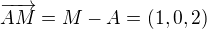 $\overrightarrow{AM}=M-A=(1,0,2)$