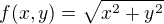 $f(x,y) = \sqrt{x^2+y^2}$